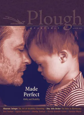 Plough Quarterly n° 30 - Made Perfect : Capacité et handicap - Plough Quarterly No. 30 - Made Perfect: Ability and Disability