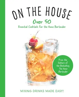 On the House : Plus de 100 conseils et recettes essentiels pour le barman amateur - On the House: Over 100 Essential Tips and Recipes for the Home Bartender