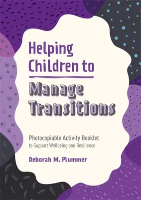 Aider les enfants à gérer les transitions : Aider les enfants à gérer les transitions : livret d'activités photocopiable pour soutenir le bien-être et la résilience - Helping Children to Manage Transitions: Photocopiable Activity Booklet to Support Wellbeing and Resilience