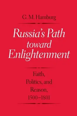 Le chemin de la Russie vers les Lumières : Foi, politique et raison, 1500-1801 - Russia's Path Toward Enlightenment: Faith, Politics, and Reason, 1500-1801