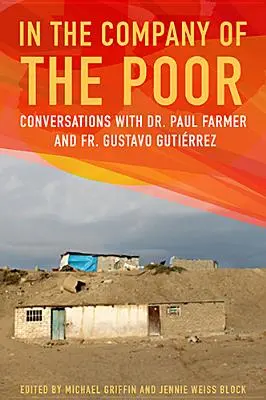 En compagnie des pauvres : Conversations avec le Dr. Paul Farmer et le Père Gustavo Gutierrez - In the Company of the Poor: Conversations with Dr. Paul Farmer and Father Gustavo Gutierrez