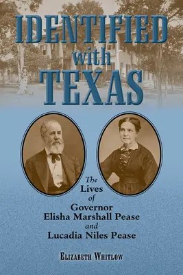Identifié au Texas : La vie du gouverneur Elisha Marshall Pease et de Lucadia Niles Pease - Identified with Texas: The Lives of Governor Elisha Marshall Pease and Lucadia Niles Pease