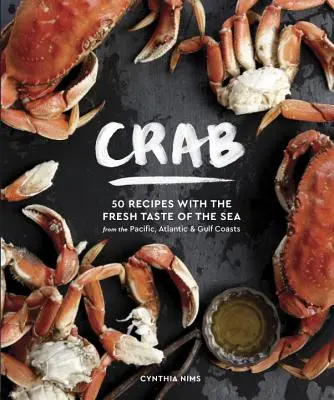 Le crabe : 50 recettes au goût frais de la mer des côtes du Pacifique, de l'Atlantique et du Golfe du Mexique - Crab: 50 Recipes with the Fresh Taste of the Sea from the Pacific, Atlantic & Gulf Coasts