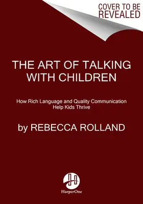 L'art de parler aux enfants : Les clés simples pour cultiver la gentillesse, la créativité et la confiance en soi chez les enfants - The Art of Talking with Children: The Simple Keys to Nurturing Kindness, Creativity, and Confidence in Kids