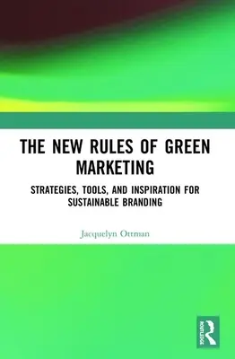 The New Rules of Green Marketing : Strategies, Tools, and Inspiration for Sustainable Branding (Les nouvelles règles du marketing vert : stratégies, outils et inspiration pour une marque durable) - The New Rules of Green Marketing: Strategies, Tools, and Inspiration for Sustainable Branding