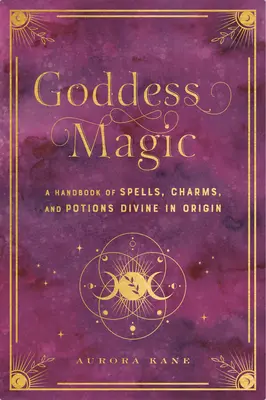 Magie de la déesse : Manuel de sorts, charmes et rituels d'origine divinevolume 10 - Goddess Magic: A Handbook of Spells, Charms, and Rituals Divine in Originvolume 10