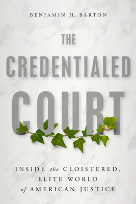 The Credentialed Court : Dans le monde cloîtré et élitiste de la justice américaine - The Credentialed Court: Inside the Cloistered, Elite World of American Justice