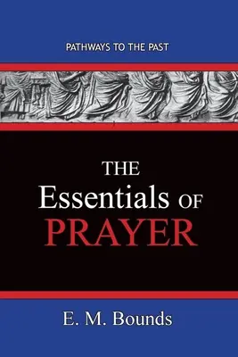 L'essentiel de la prière : Les chemins du passé - The Essentials of Prayer: Pathways To The Past