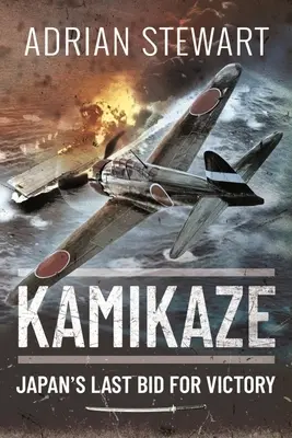 Kamikaze : La dernière tentative de victoire du Japon - Kamikaze: Japan's Last Bid for Victory