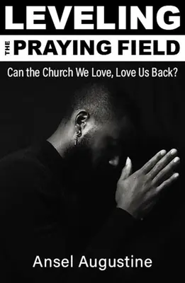 Niveler le terrain de prière : L'Église que nous aimons peut-elle nous aimer en retour ? - Leveling the Praying Field: Can the Church We Love, Love Us Back?