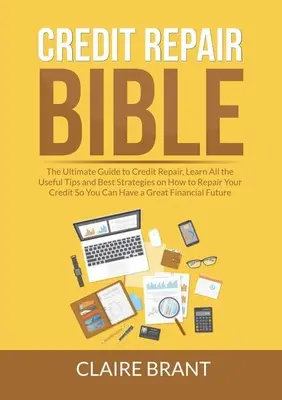 La Bible de la réparation de crédit : Le guide ultime de la réparation de crédit, apprenez tous les conseils utiles et les meilleures stratégies sur la façon de réparer votre crédit pour que vous puissiez vous sentir en sécurité. - Credit Repair Bible: The Ultimate Guide to Credit Repair, Learn All the Useful Tips and Best Strategies on How to Repair Your Credit So You