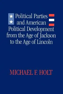 Les partis politiques et le développement politique américain : De l'âge de Jackson à l'âge de Lincoln - Political Parties and American Political Development: From the Age of Jackson to the Age of Lincoln