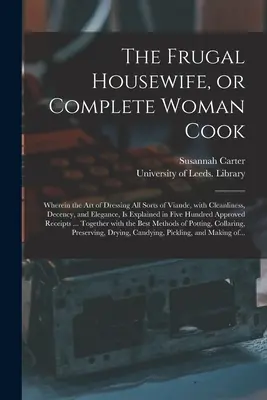 La ménagère frugale, ou la cuisinière complète : L'art d'apprêter toutes sortes de viandes avec propreté, décence et élégance y est expliqué i - The Frugal Housewife, or Complete Woman Cook: Wherein the Art of Dressing All Sorts of Viande, With Cleanliness, Decency, and Elegance, is Explained i