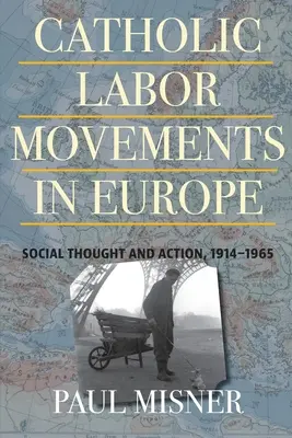 Les mouvements ouvriers catholiques en Europe : pensée et action sociales, 1914-1965 - Catholic Labor Movements in Europe: Social Thought and Action, 1914-1965