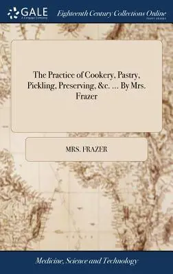 La pratique de la cuisine, de la pâtisserie, du marinage, de la conservation, etc. ... par Mme Frazer - The Practice of Cookery, Pastry, Pickling, Preserving, &c. ... by Mrs. Frazer