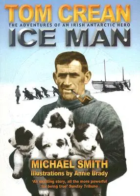 L'homme des glaces : Les remarquables aventures de Tom Crean, explorateur de l'Antarctique - Ice Man: The Remarkable Adventures of Antarctic Explorer Tom Crean