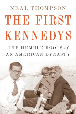 Les premiers Kennedy : Les humbles racines d'une dynastie américaine - The First Kennedys: The Humble Roots of an American Dynasty