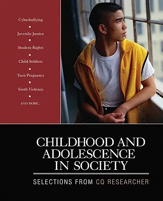 L'enfance et l'adolescence dans la société : Sélection du CQ Researcher - Childhood and Adolescence in Society: Selections From CQ Researcher