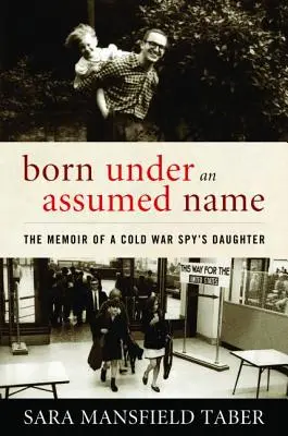 Né sous un nom d'emprunt : Les mémoires d'une fille d'espion de la guerre froide - Born Under an Assumed Name: The Memoir of a Cold War Spy's Daughter