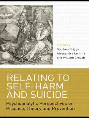 La relation à l'automutilation et au suicide : Perspectives psychanalytiques sur la pratique, la théorie et la prévention - Relating to Self-Harm and Suicide: Psychoanalytic Perspectives on Practice, Theory and Prevention