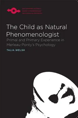L'enfant en tant que phénoménologue naturel : L'expérience première et primaire dans la psychologie de Merleau-Ponty - The Child as Natural Phenomenologist: Primal and Primary Experience in Merleau-Ponty's Psychology