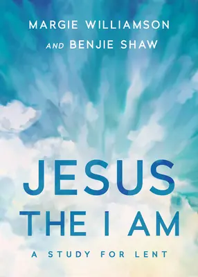 Jésus, le Je Suis : une étude pour le Carême - Jesus, the I Am: A Study for Lent