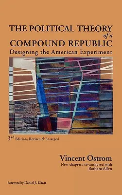La théorie politique d'une république composée : Conception de l'expérience américaine, troisième édition, révisée - The Political Theory of a Compound Republic: Designing the American Experiment, third, revised