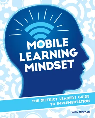 L'état d'esprit de l'apprentissage mobile : Guide de mise en œuvre à l'intention des chefs de district - Mobile Learning Mindset: The District Leader's Guide to Implementation