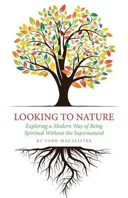 Regarder la nature : Une façon moderne d'être spirituel sans être surnaturel - Looking to Nature: Exploring a Modern Way of Being Spiritual Without the Supernatural