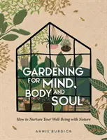Le jardinage pour l'esprit, le corps et l'âme - Comment nourrir votre bien-être avec la nature - Gardening for Mind, Body and Soul - How to Nurture Your Well-Being with Nature