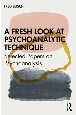 Un regard neuf sur la technique psychanalytique : Sélection d'articles sur la psychanalyse - A Fresh Look at Psychoanalytic Technique: Selected Papers on Psychoanalysis