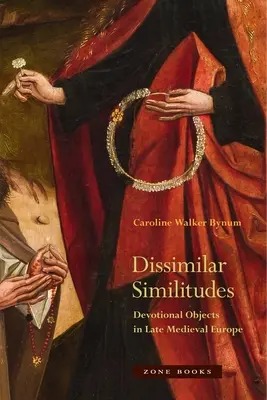 Similitudes dissemblables : Objets de dévotion dans l'Europe médiévale tardive - Dissimilar Similitudes: Devotional Objects in Late Medieval Europe