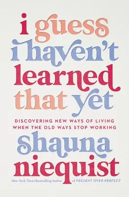 Je suppose que je n'ai pas encore appris cela : Découvrir de nouvelles façons de vivre quand les anciennes cessent de fonctionner - I Guess I Haven't Learned That Yet: Discovering New Ways of Living When the Old Ways Stop Working