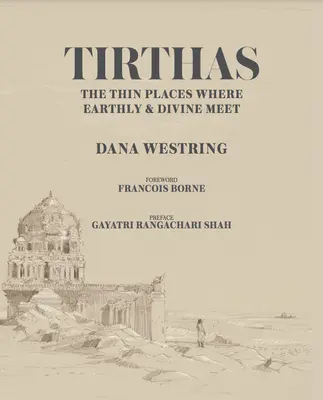 Tirthas : L'endroit délicat où le terrestre et le divin se rencontrent, le voyage d'un artiste à travers l'Inde - Tirthas: The Thin Place Where Earthly and Divine Meet, an Artist's Journey Through India