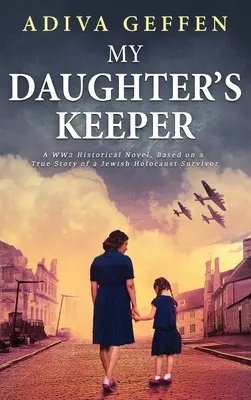 Le gardien de ma fille : Un roman historique sur la Seconde Guerre mondiale, basé sur l'histoire vraie d'une survivante juive de l'Holocauste - My Daughter's Keeper: A WW2 Historical Novel, Based on a True Story of a Jewish Holocaust Survivor