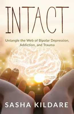 Intact : Démêler l'écheveau de la dépression bipolaire, de la toxicomanie et du traumatisme - Intact: Untangle the Web of Bipolar Depression, Addiction, and Trauma