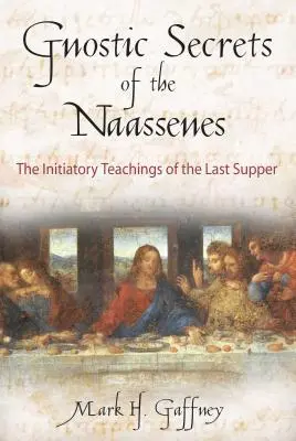 Les secrets gnostiques des Naassènes : Les enseignements initiatiques de la Cène - The Gnostic Secrets of the Naassenes: The Initiatory Teachings of the Last Supper