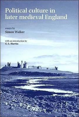 La culture politique dans l'Angleterre médiévale tardive : Essais de Simon Walker - Political Culture in Later Medieval England: Essays by Simon Walker