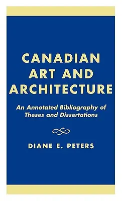 L'art et l'architecture au Canada : Une bibliographie annotée de thèses et mémoires - Canadian Art and Architecture: An Annotated Bibliography of Theses and Dissertations