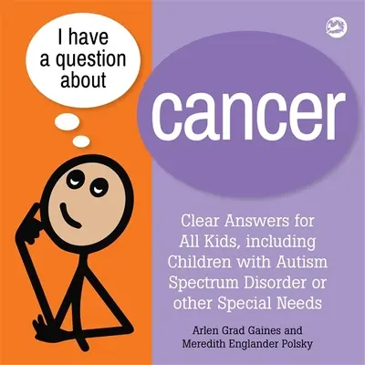 J'ai une question sur le cancer : Des réponses claires pour tous les enfants, y compris les enfants atteints de troubles du spectre autistique ou ayant d'autres besoins particuliers - I Have a Question about Cancer: Clear Answers for All Kids, Including Children with Autism Spectrum Disorder or Other Special Needs