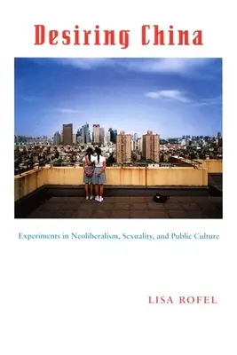 Désirer la Chine : Expériences en matière de néolibéralisme, de sexualité et de culture publique - Desiring China: Experiments in Neoliberalism, Sexuality, and Public Culture