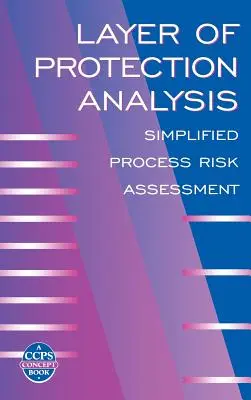 Analyse de la couche de protection : Évaluation simplifiée des risques liés aux processus - Layer of Protection Analysis: Simplified Process Risk Assessment