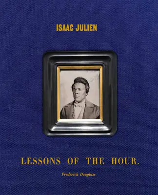 Isaac Julien : Les leçons de l'heure - Frederick Douglass - Isaac Julien: Lessons of the Hour - Frederick Douglass