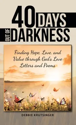 40 jours hors des ténèbres : Trouver l'espoir, l'amour et la valeur à travers les lettres d'amour et les poèmes de Dieu - 40 Days out of Darkness: Finding Hope, Love, and Value Through God's Love Letters and Poems