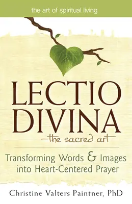 Lectio Divina - L'art sacré : Transformer les mots et les images en une prière centrée sur le cœur - Lectio Divina--The Sacred Art: Transforming Words & Images Into Heart-Centered Prayer