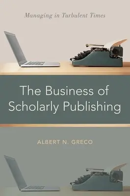 The Business of Scholarly Publishing : Managing in Turbulent Times (Les affaires de l'édition scientifique : gérer en période de turbulences) - The Business of Scholarly Publishing: Managing in Turbulent Times