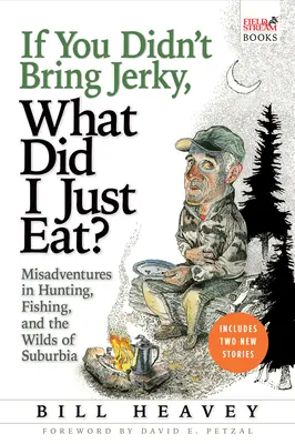 Si tu n'as pas apporté de Jerky, qu'est-ce que j'ai mangé ? Misadventures in Hunting, Fishing, and the Wilds of Suburbia (Mésaventures de chasse, de pêche et de banlieue sauvage) - If You Didn't Bring Jerky, What Did I Just Eat: Misadventures in Hunting, Fishing, and the Wilds of Suburbia