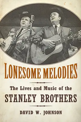 Mélodies solitaires : La vie et la musique des frères Stanley - Lonesome Melodies: The Lives and Music of the Stanley Brothers