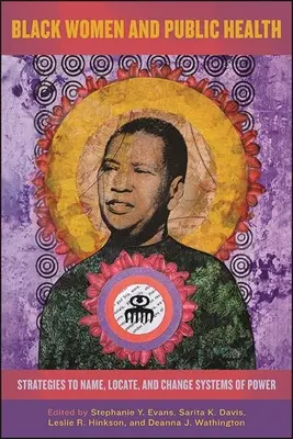 Les femmes noires et la santé publique : Stratégies pour nommer, localiser et changer les systèmes de pouvoir - Black Women and Public Health: Strategies to Name, Locate, and Change Systems of Power