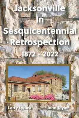 Jacksonville dans la rétrospection du Sesquicentenaire 1872-2022 - Jacksonville In Sesquicentennial Retrospection 1872-2022